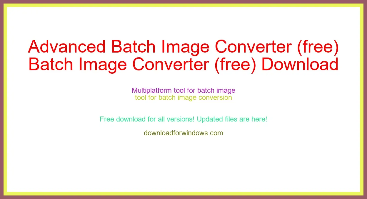 Advanced Batch Image Converter (free) Download Full | **UPDATE