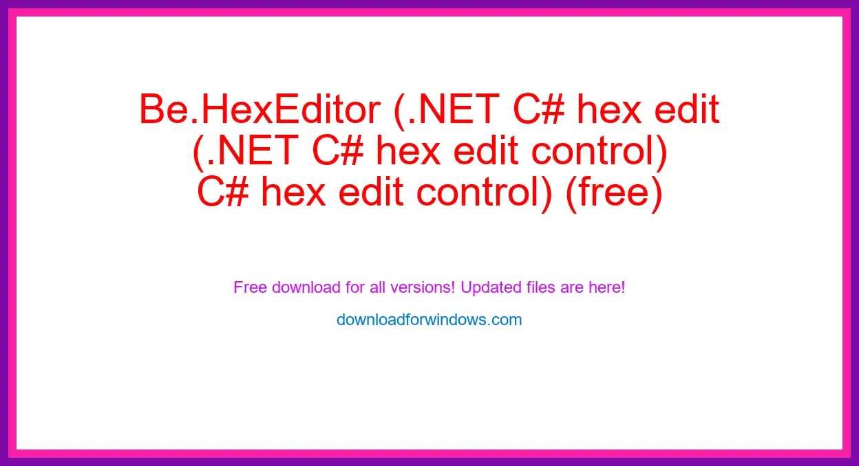 Be.HexEditor (.NET C# hex edit control) (free) Download Full | **UPDATE