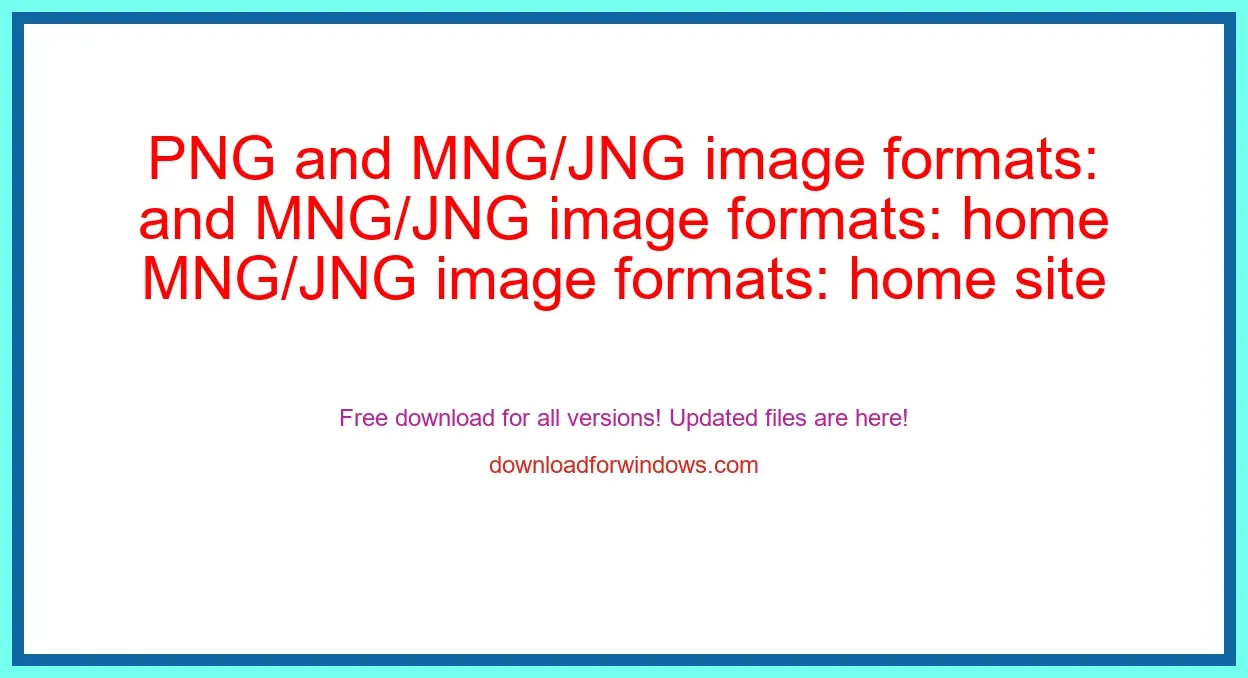 PNG and MNG/JNG image formats: home site (free) Download Full | **UPDATE