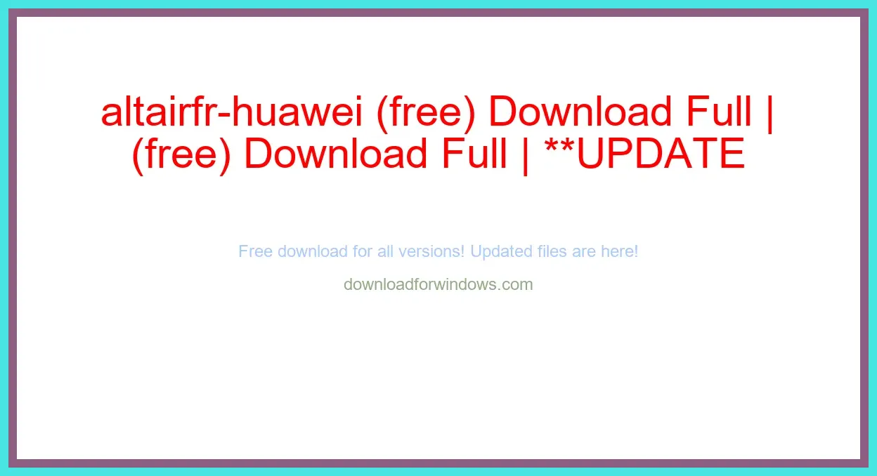 altairfr-huawei (free) Download Full | **UPDATE